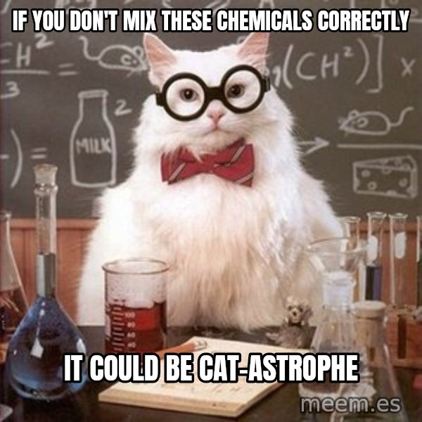 Chemistry Cat meme: if you don't mix these chemicals correctly / it could be cat-astrophe