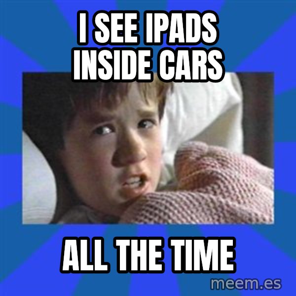 i see dead people meme: I see IPads inside cars / all the time