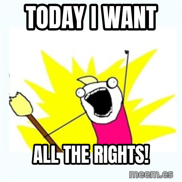 All the things meme: Today I want / ALL THE RIGHTS!