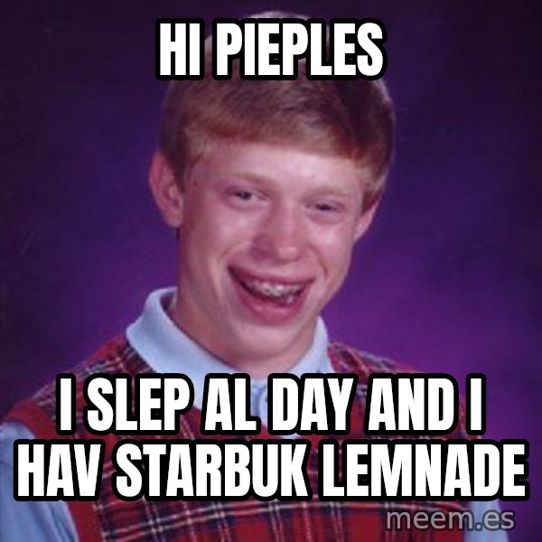 Bad Luck Brian meme: hi pieples / i slep al day and i hav starbuk lemnade