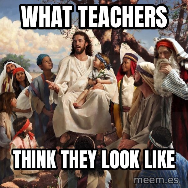 storytime jesus meme: What Teachers / Think They Look Like