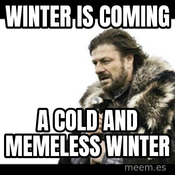 Winter is Coming meme: Winter is coming / A cold and memeless winter