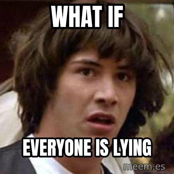 Conspiracy Keanu meme: What if / everyone is lying