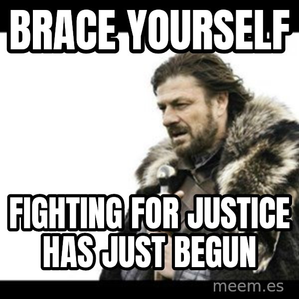 Winter is Coming meme: Brace yourself / fighting for justice has just begun