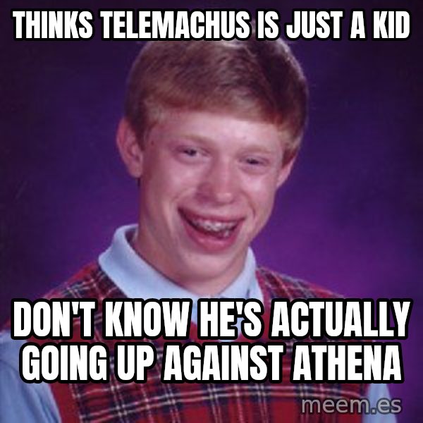 Bad Luck Brian meme: Thinks Telemachus is just a kid / Don't know he's actually going up against Athena