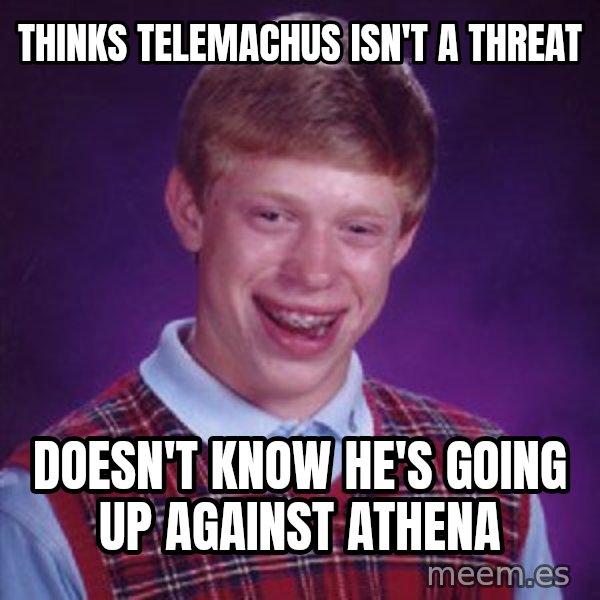 Bad Luck Brian meme: Thinks Telemachus isn't a threat / Doesn't know he's going up against Athena