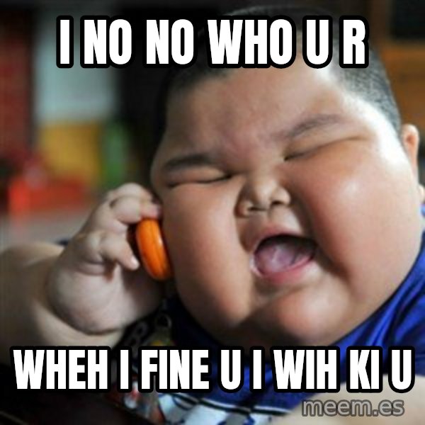 fat chinese kid meme: i no no who u r / wheh i fine u i wih ki u
