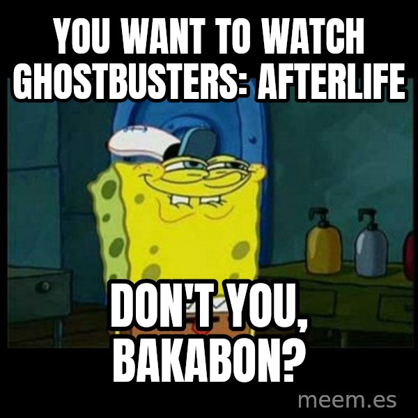 Don't you, Squidward? meme: You want to watch Ghostbusters: Afterlife / Don't you, Bakabon?