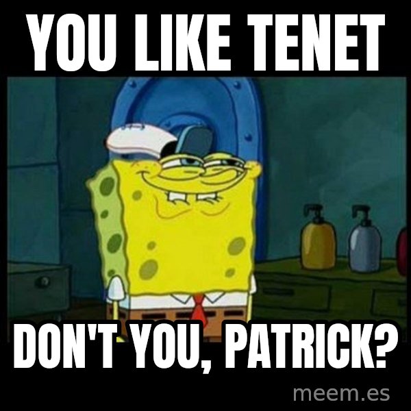 Don't you, Squidward? meme: You like Tenet / Don't you, Patrick?