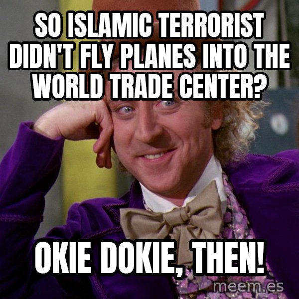 Willy Wonka meme: So Islamic Terrorist didn't fly planes into the World Trade Center? / Okie Dokie, then!