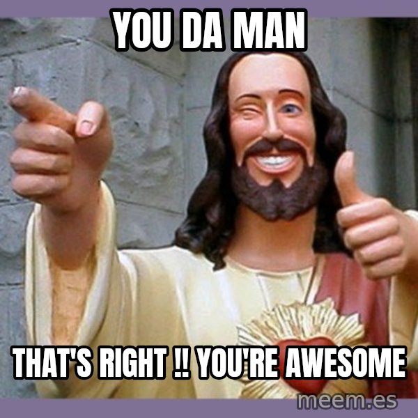 buddy jesus meme: You Da Man / That's right !!                  You're Awesome