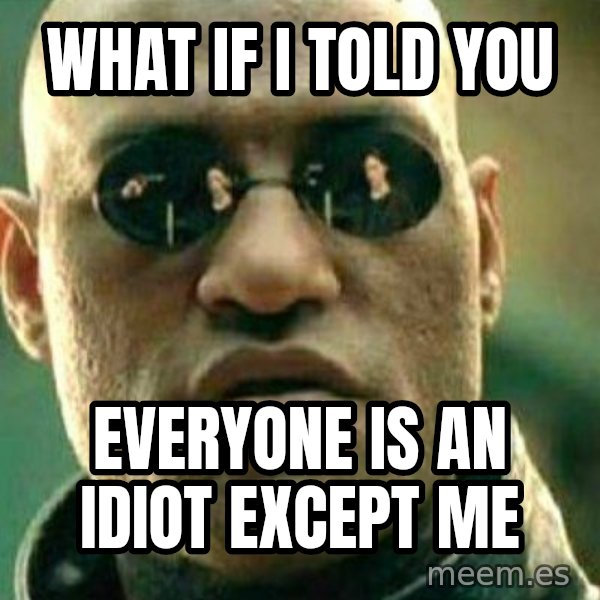 What If I Told You meme: What if I told you / everyone is an idiot except me