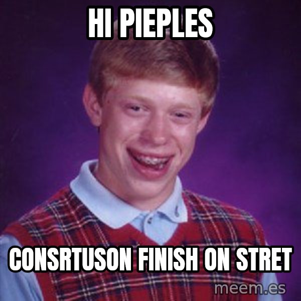 Bad Luck Brian meme: hi pieples / consrtuson finish on stret