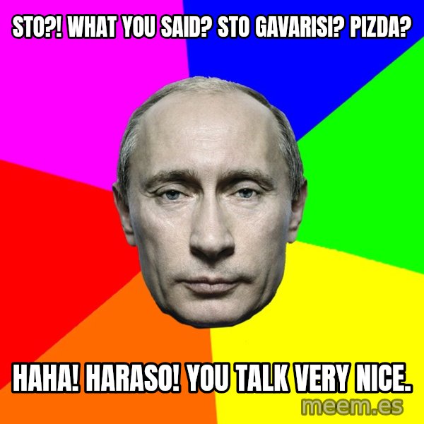 Putin Says meme: Sto?! What you said? Sto gavarisi? pizda? / Haha! Haraso! You talk very nice.