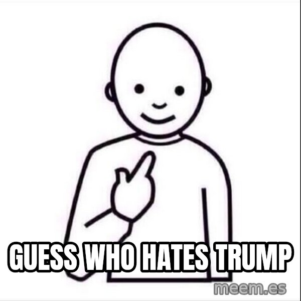 Guess who ? meme: guess who hates trump