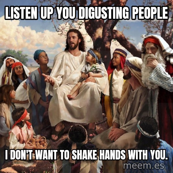 storytime jesus meme: Listen up you digusting people / I don't want to shake hands with you.
