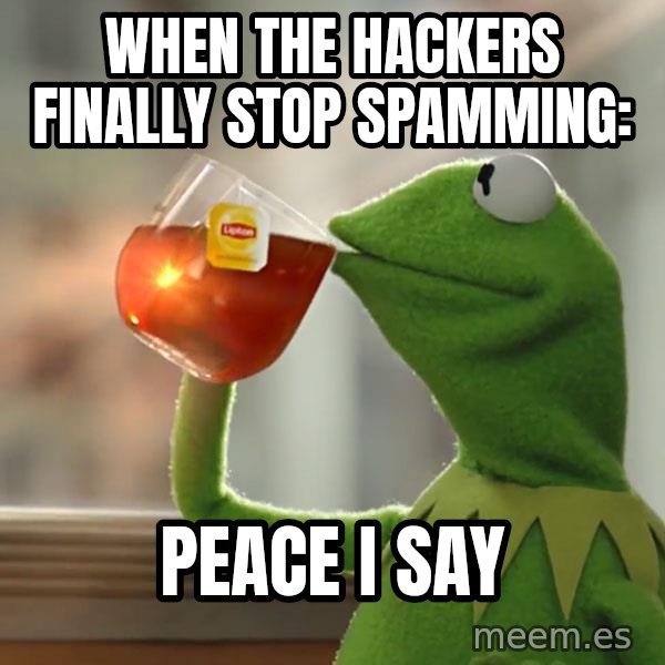 Kermit The Frog Drinking Tea meme: when the hackers finally stop spamming: / peace i say