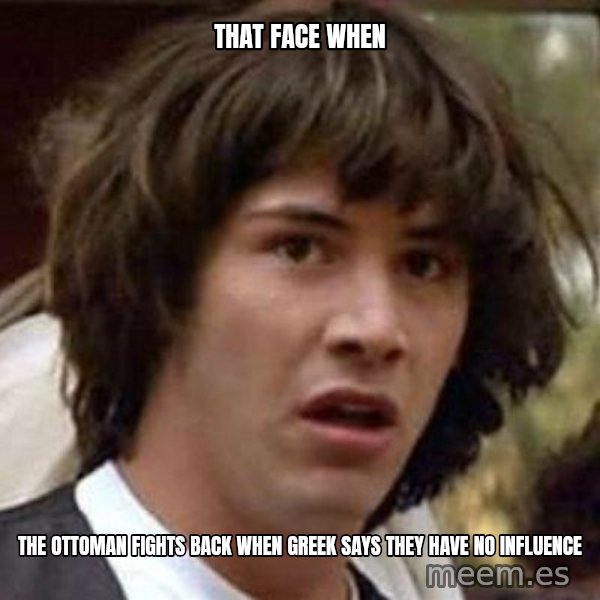 Conspiracy Keanu meme: that face when / the ottoman fights back when greek says they have no influence