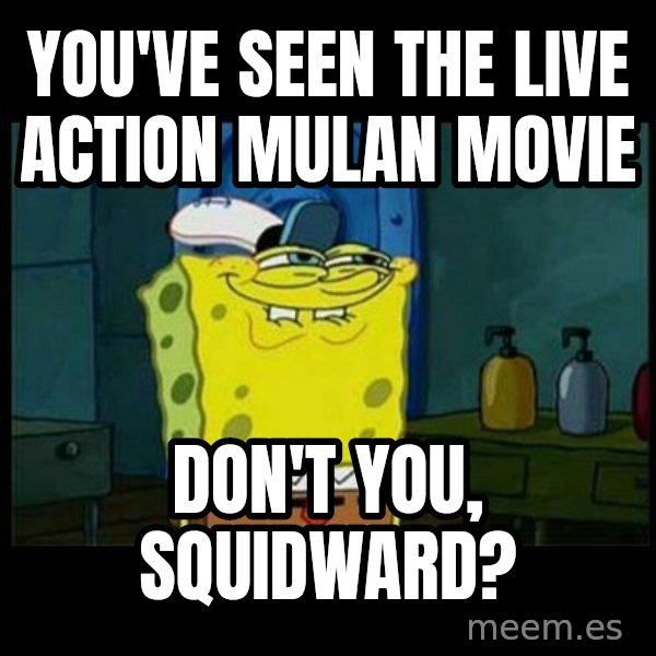 Don't you, Squidward? meme: You've seen the live action Mulan movie / Don't you, Squidward?