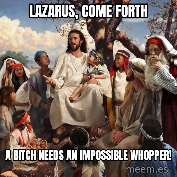 storytime jesus meme: Lazarus, come forth / A bitch NEEDS an impossible whopper!