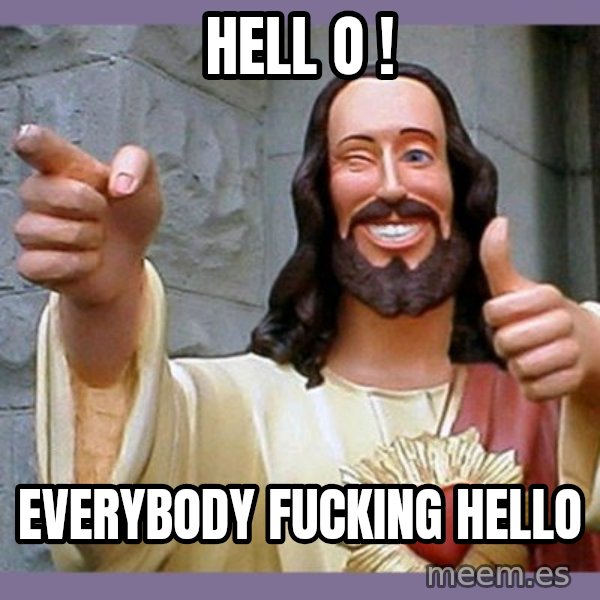 buddy jesus meme: Hell o ! / everybody fucking Hello