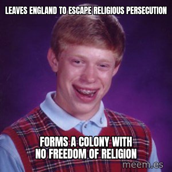Bad Luck Brian meme: Leaves england to escape religious persecution / Forms a colony with no freedom of religion