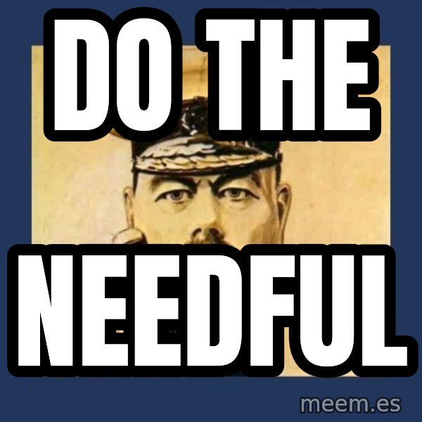 your country needs you meme: Do the / Needful