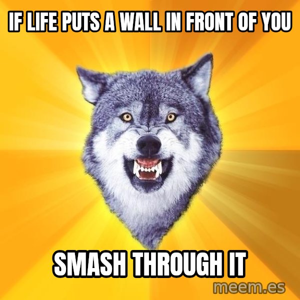 Courage Wolf meme: if life puts a wall in front of you / smash through it