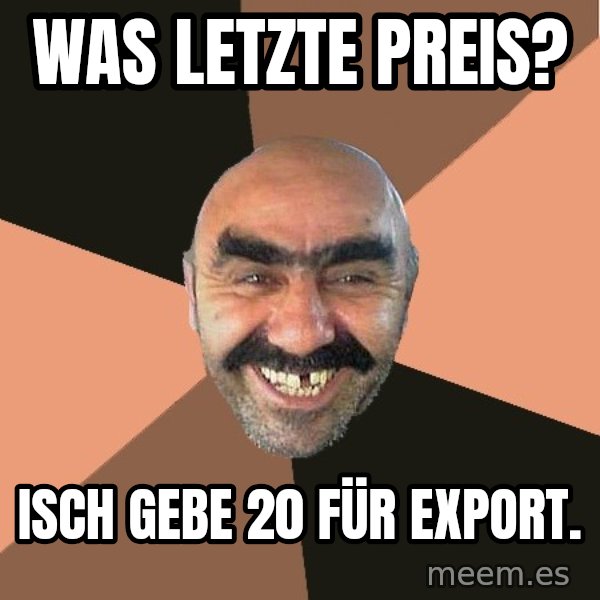 Provincial Man meme: Was letzte Preis? / Isch gebe 20 für Export.