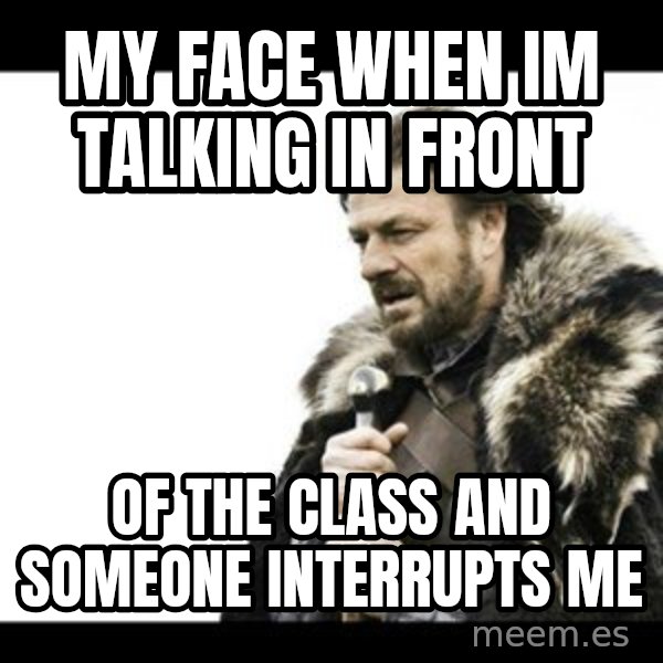 Winter is Coming meme: my face when im talking in front / of the class and someone interrupts me