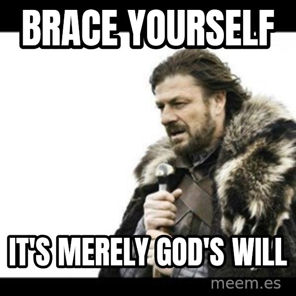 Winter is Coming meme: brace yourself / it's merely god's will