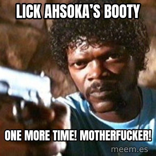 Pulp Fiction meme: Lick Ahsoka’s Booty / One More Time! MotherFucker!