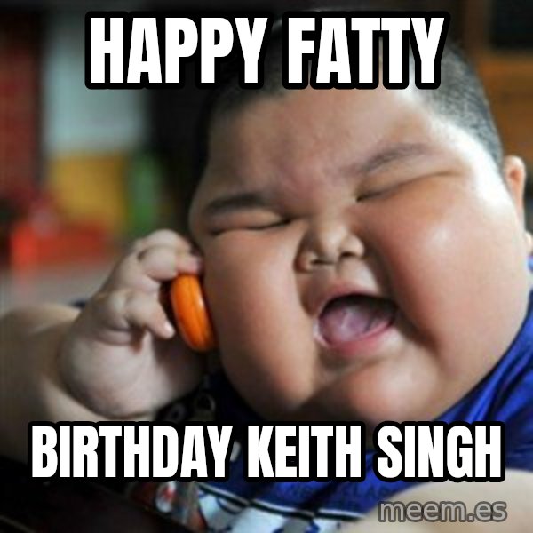 fat chinese kid meme: Happy FATTY / Birthday Keith Singh
