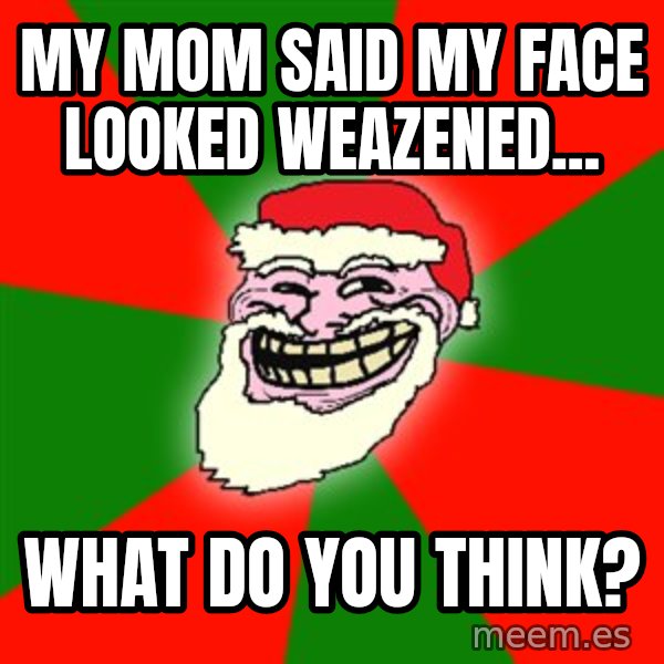 Santa Claus Troll Face meme: my mom said my face looked weazened... / what do you think?