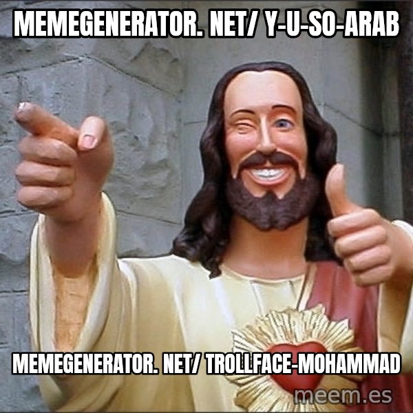 Jesus meme: memegenerator. net/ y-u-so-arab / memegenerator. net/ Trollface-Mohammad