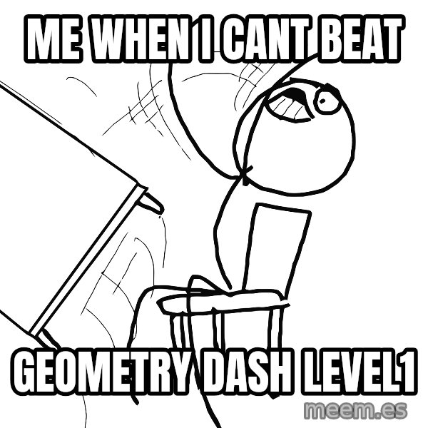 Desk Flip Rage Guy meme: Me when i cant beat / geometry dash level1
