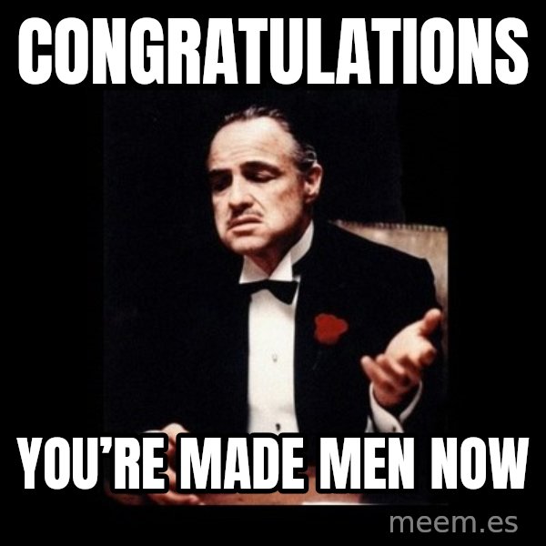 The Godfather meme: Congratulations / You’re made men now