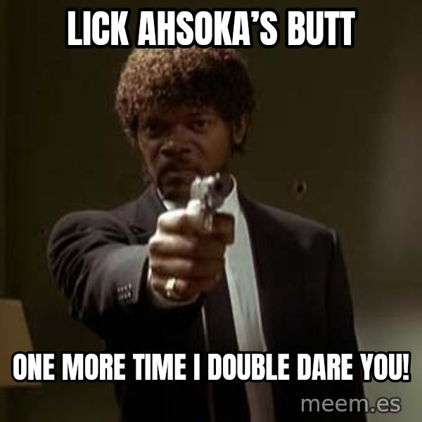 Jules Pulp Fiction meme: Lick Ahsoka’s Butt / One More Time I Double Dare You!