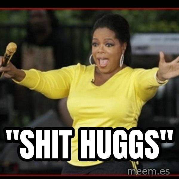 Overly-Excited Oprah!!!  meme: ''SHIT HUGGS''