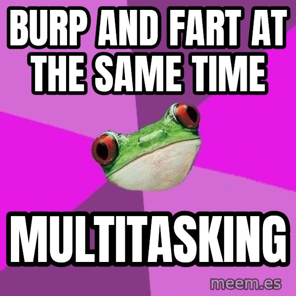 Foul Bachelorette Frog meme: burp and fart at the same time / multitasking