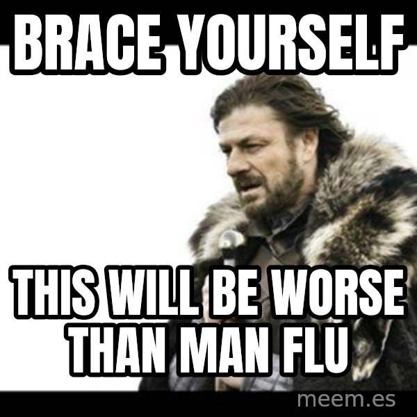 Winter is Coming meme: Brace yourself / this will be worse than man flu