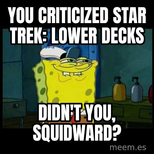 Don't you, Squidward? meme: You criticized Star Trek: Lower Decks / Didn't you, Squidward?