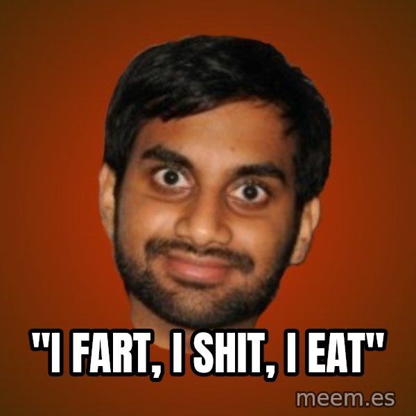 Generic Indian Guy meme: ''i fart, i shit, i eat''