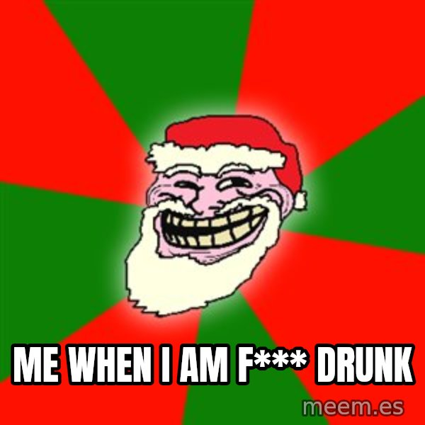 Santa Claus Troll Face meme: Me when I am f***  drunk