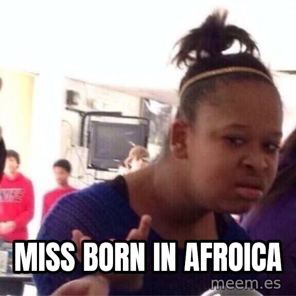 Confused Black Girl meme: Miss Born in Afroica