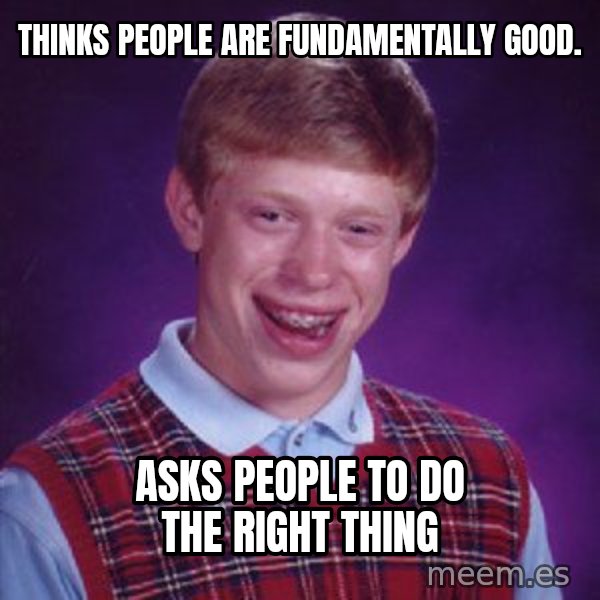 Bad Luck Brian meme: Thinks people are fundamentally good. / Asks people to do the right thing