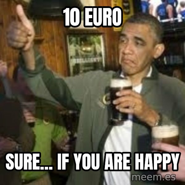 obama beer meme: 10 euro / sure... if you are happy