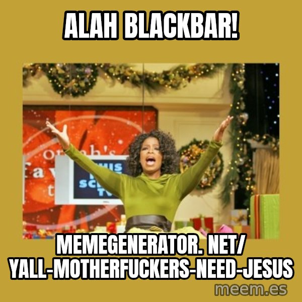Oprah You get a meme: Alah blackbar! / memegenerator. net/ Yall-Motherfuckers-Need-Jesus