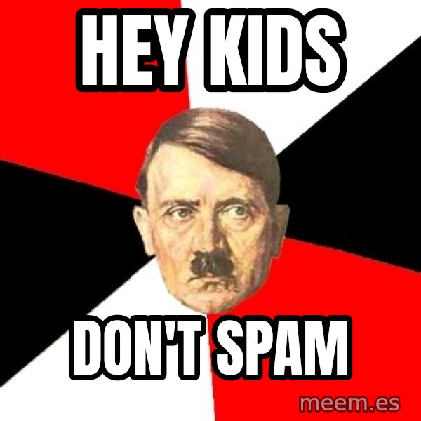 Advice Hitler meme: hey kids / don't spam