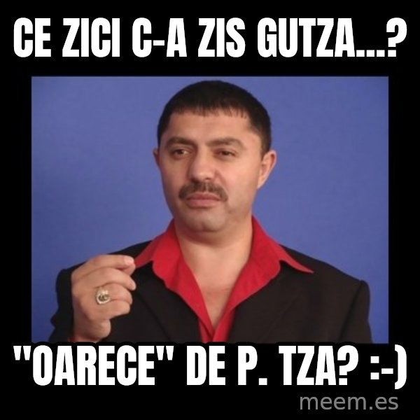 Manelistul Nicolae Guta meme: Ce zici c-a zis Gutza...? / "Oarece" de p. tza?  :-)